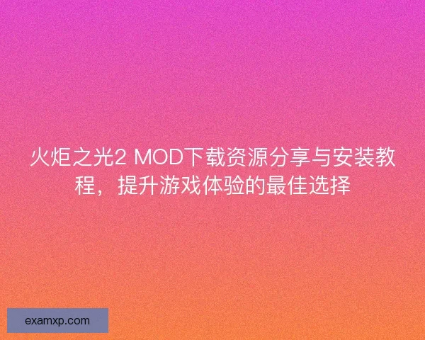 火炬之光2 MOD下载资源分享与安装教程，提升游戏体验的最佳选择